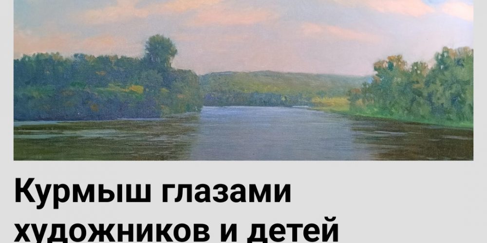 Выставка «Курмыш глазами художников и детей».